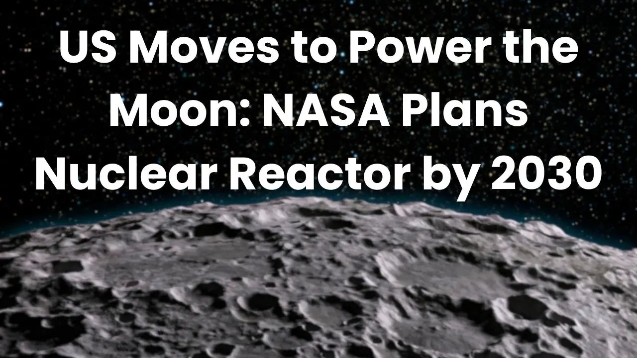 NASA and US Energy Department Set to Launch Lunar Nuclear Reactor by 2030
