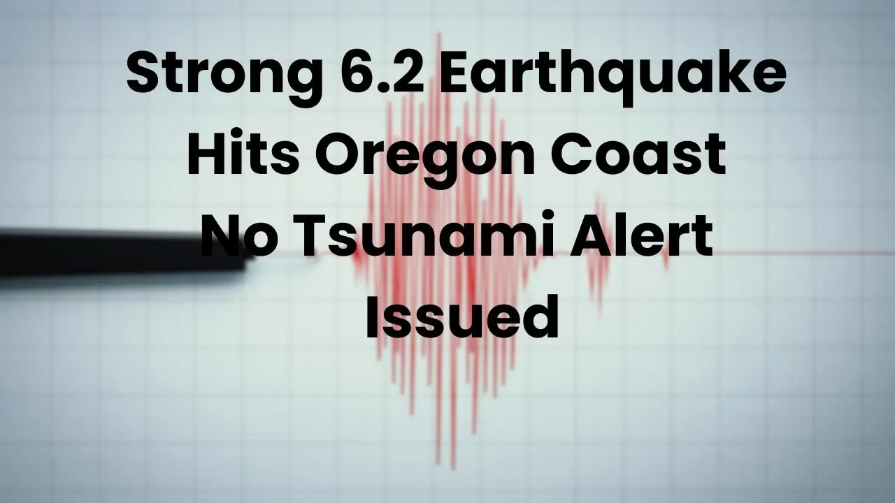 Severe 6.2 Magnitude Earthquake Strikes Oregon Coast Without Tsunami Alert