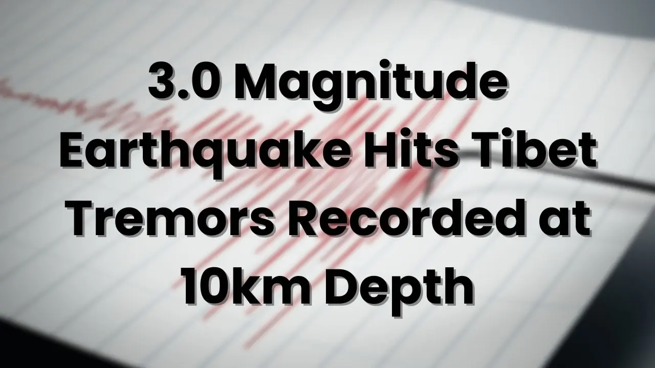 Moderate 3.0 Magnitude Earthquake Shakes Tibet at 10km Depth